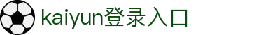 Kaiyun开云登录入口 - 中国官网登录平台 - 腾讯